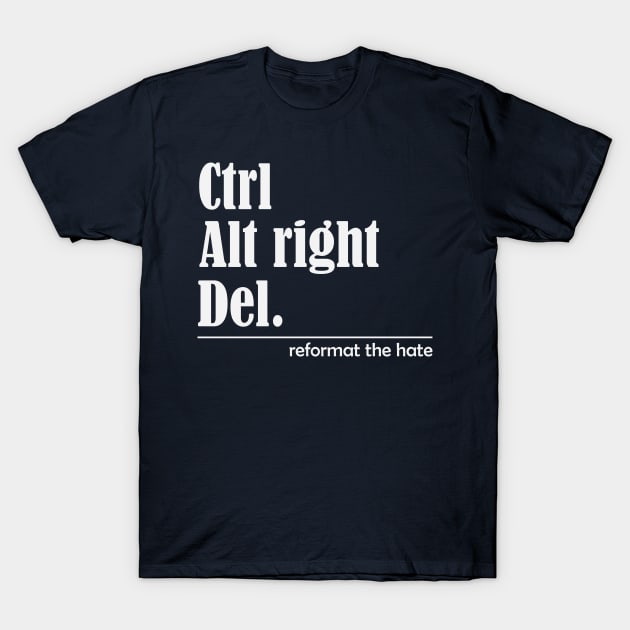 Ctrl Alt Right Del Reformat The Hate T-Shirt by storyofluke